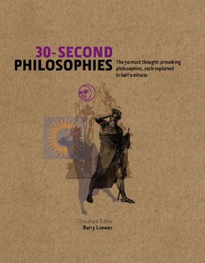 [30-Second 01] • 30-Second Philosophies · the 50 Most Thought-Provoking Philosophies, Each Explained in Half a Minute